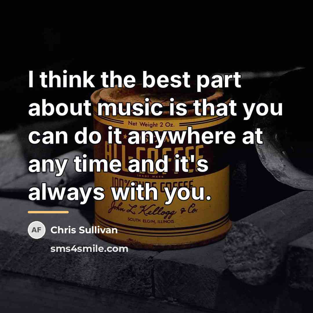 “I think the best part about music is that you…” quote by Chris Sullivan
