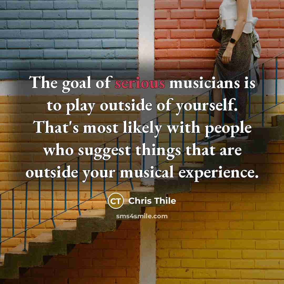 “The goal of serious musicians is to play outside of…” quote by Chris Thile