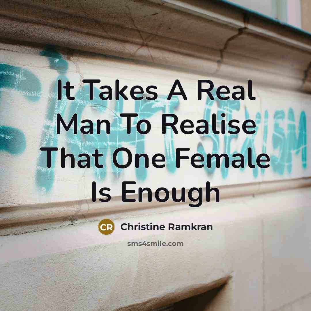 “It Takes A Real Man To Realise That One Female…” quote by Christine Ramkran