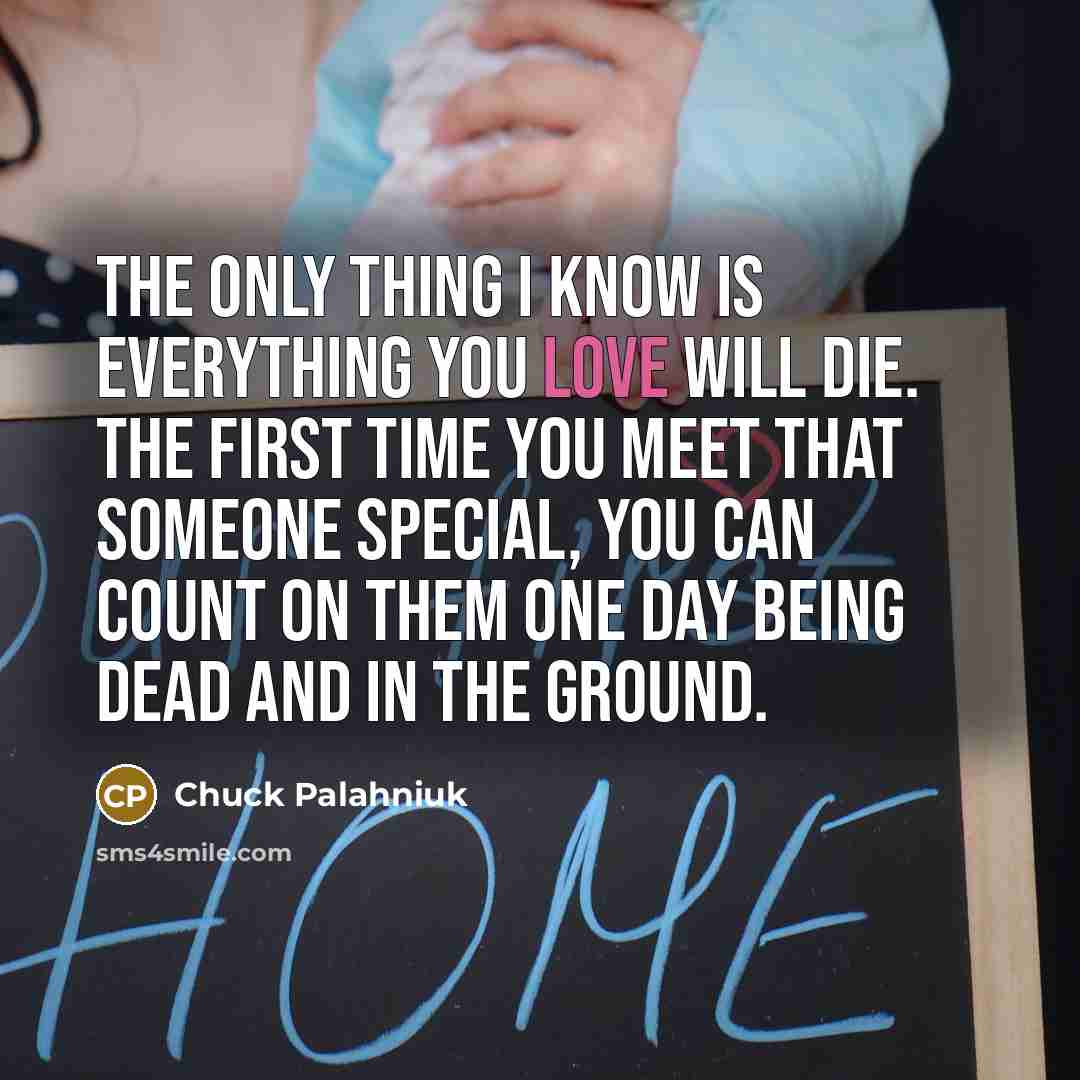 “The only thing I know is everything you love will…” quote by Chuck Palahniuk