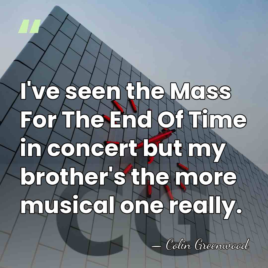 I've seen the Mass For The End Of Time in concert but&hellip; - Colin Greenwood