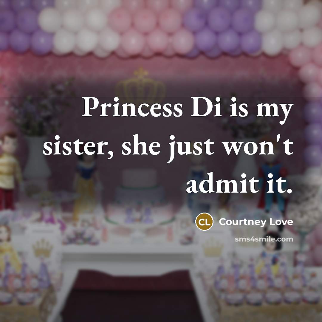 “Princess Di is my sister, she just won't admit it.” quote by Courtney Love