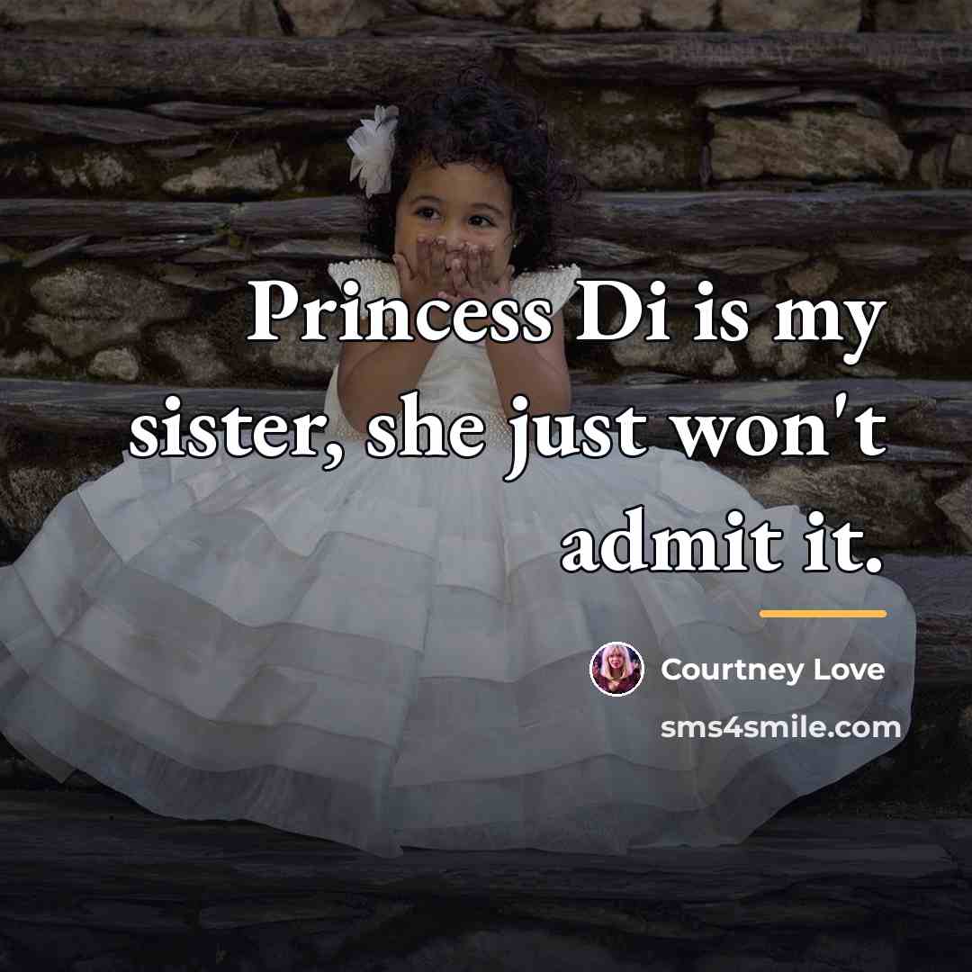 “Princess Di is my sister, she just won't admit it.…” quote by Courtney Love