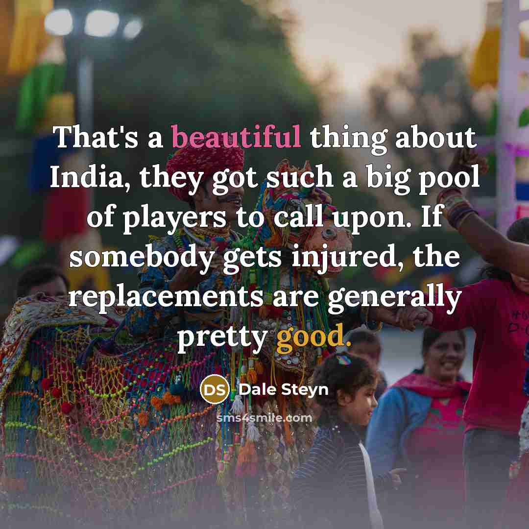 “That's a beautiful thing about India, they got such a…” quote by Dale Steyn