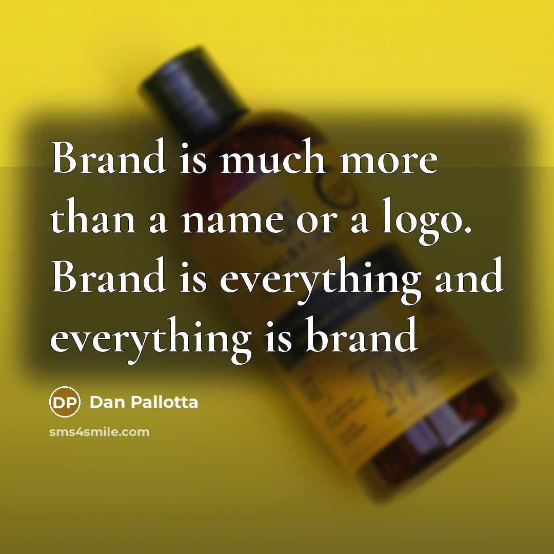 “Brand is much more than a name or a logo. Brand is everything and everything is brand” quote by Dan Pallotta