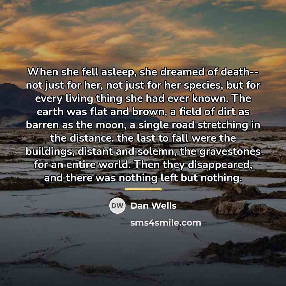 “When she fell asleep, she dreamed of death-- not just…” quote by Dan Wells