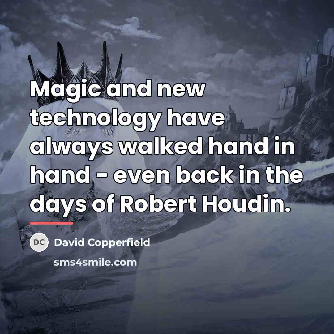 “Magic and new technology have always walked hand in hand…” quote by David Copperfield