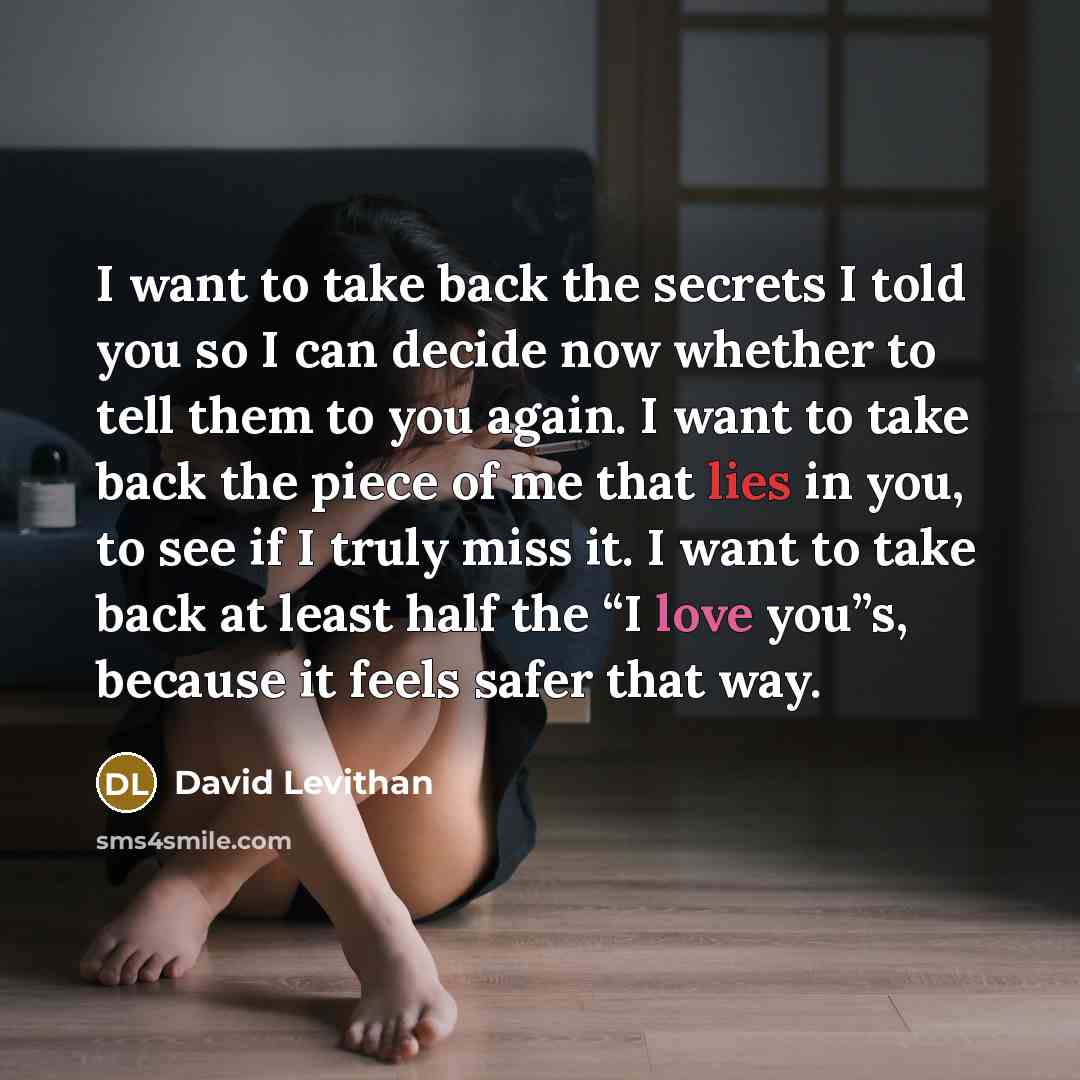 “I want to take back the secrets I told you…” quote by David Levithan