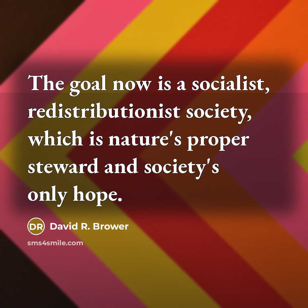 “The goal now is a socialist, redistributionist society, which is…” quote by David R. Brower