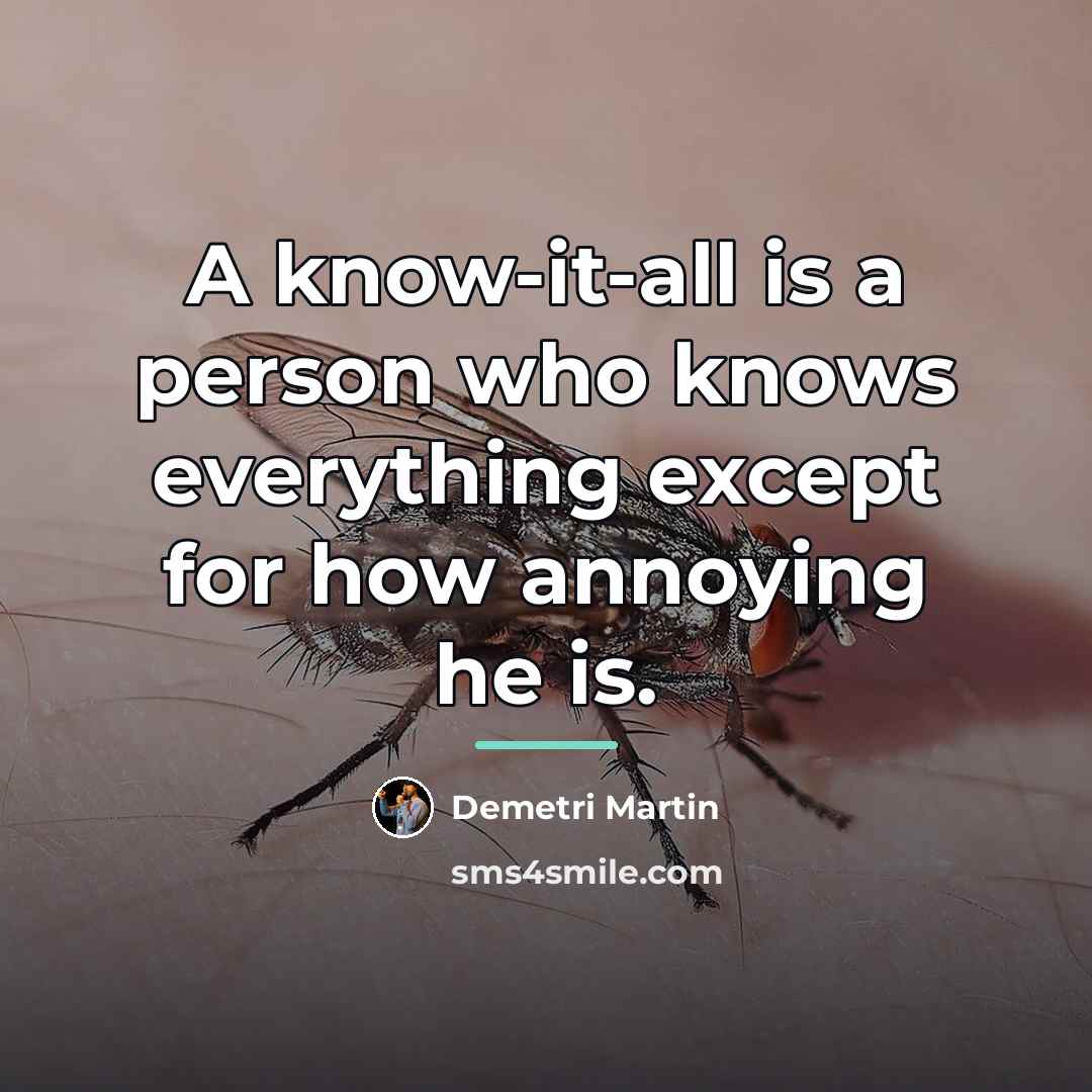 “A know-it-all is a person who knows everything except for…” quote by Demetri Martin