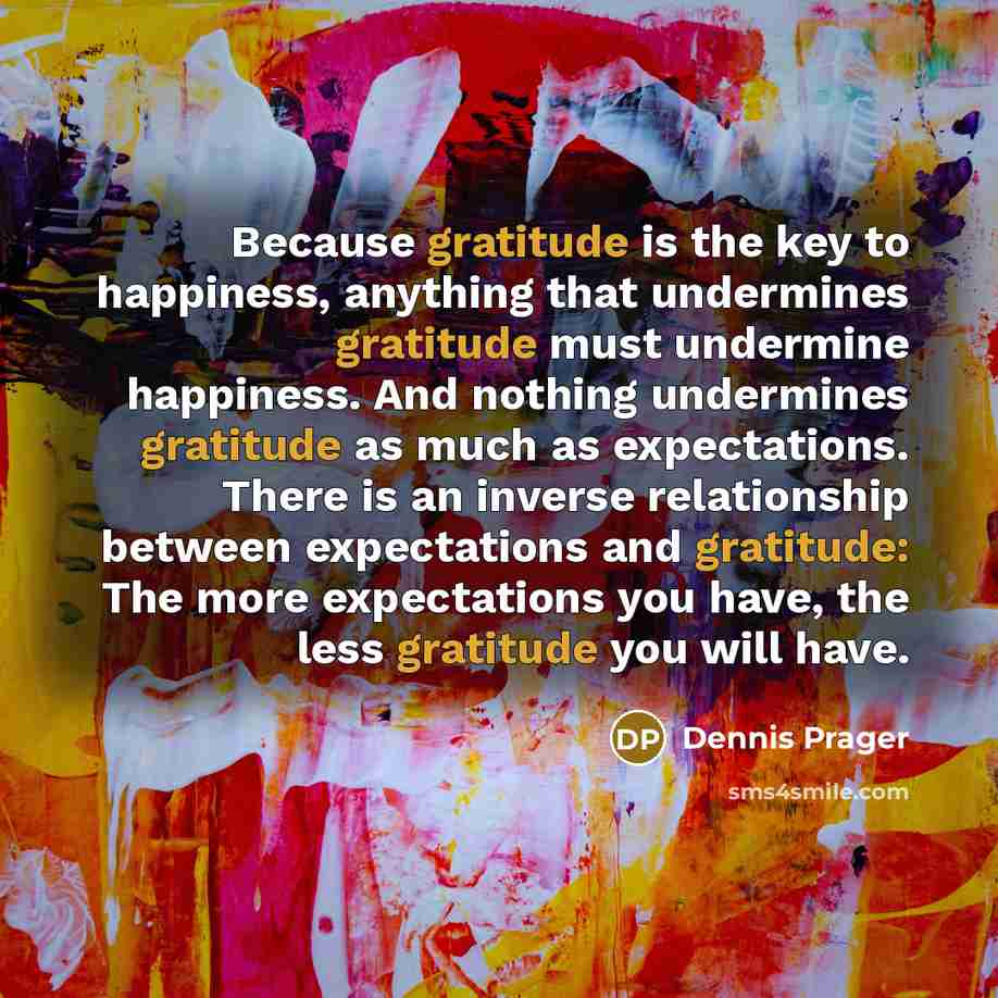 “Because gratitude is the key to happiness, anything that undermines…” quote by Dennis Prager