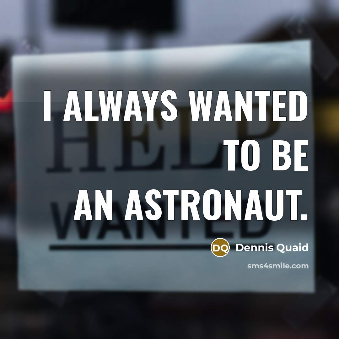 “I always wanted to be an astronaut.…” quote by Dennis Quaid