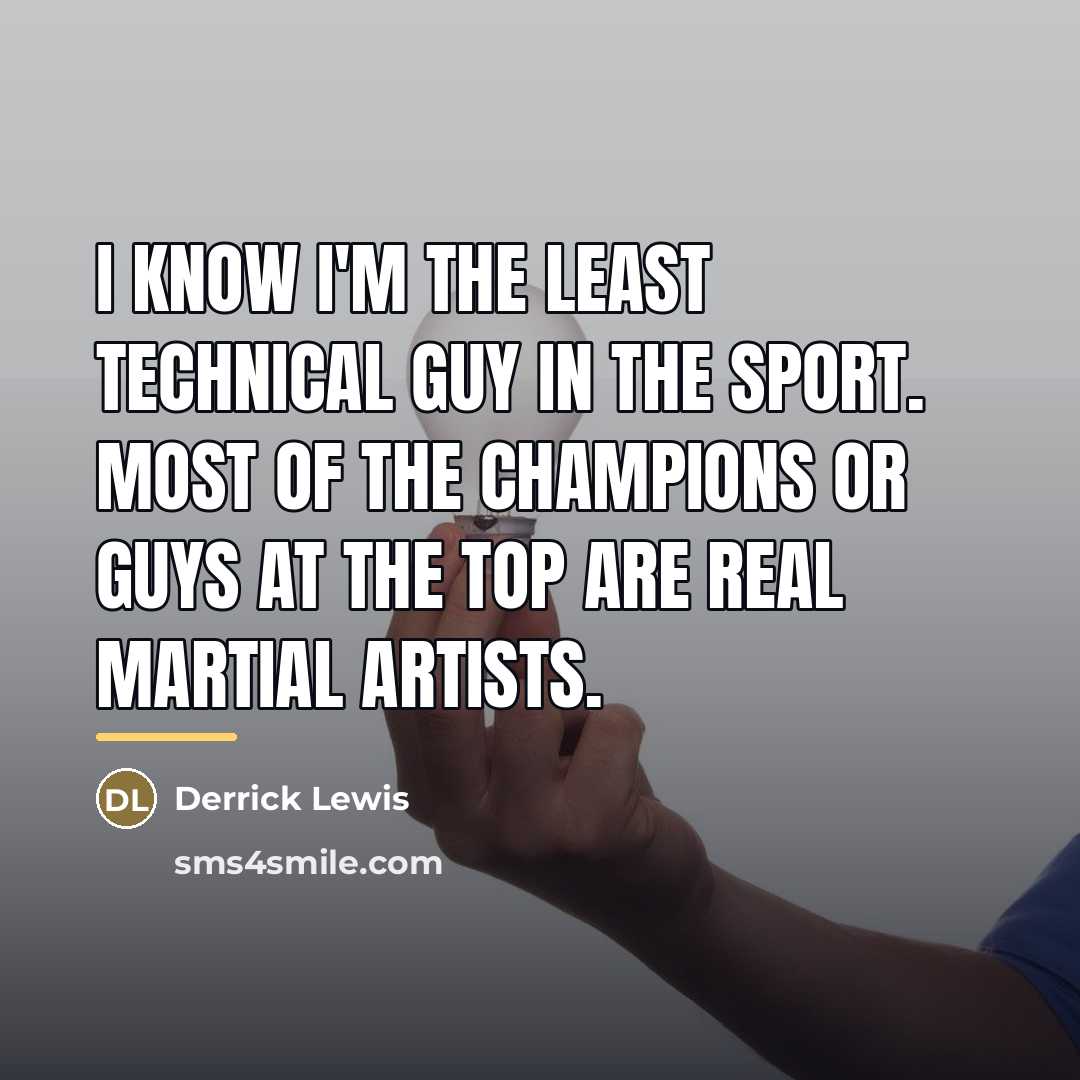 “I know I'm the least technical guy in the sport.…” quote by Derrick Lewis