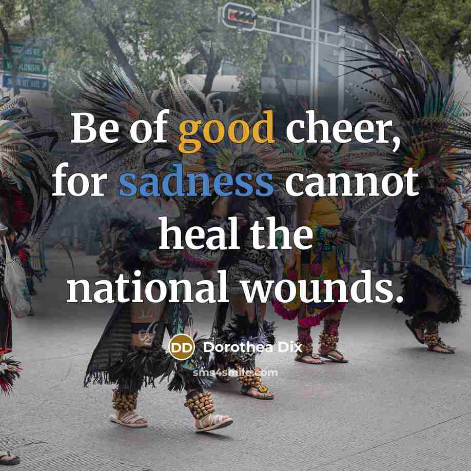 “Be of good cheer, for sadness cannot heal the national…” quote by Dorothea Dix