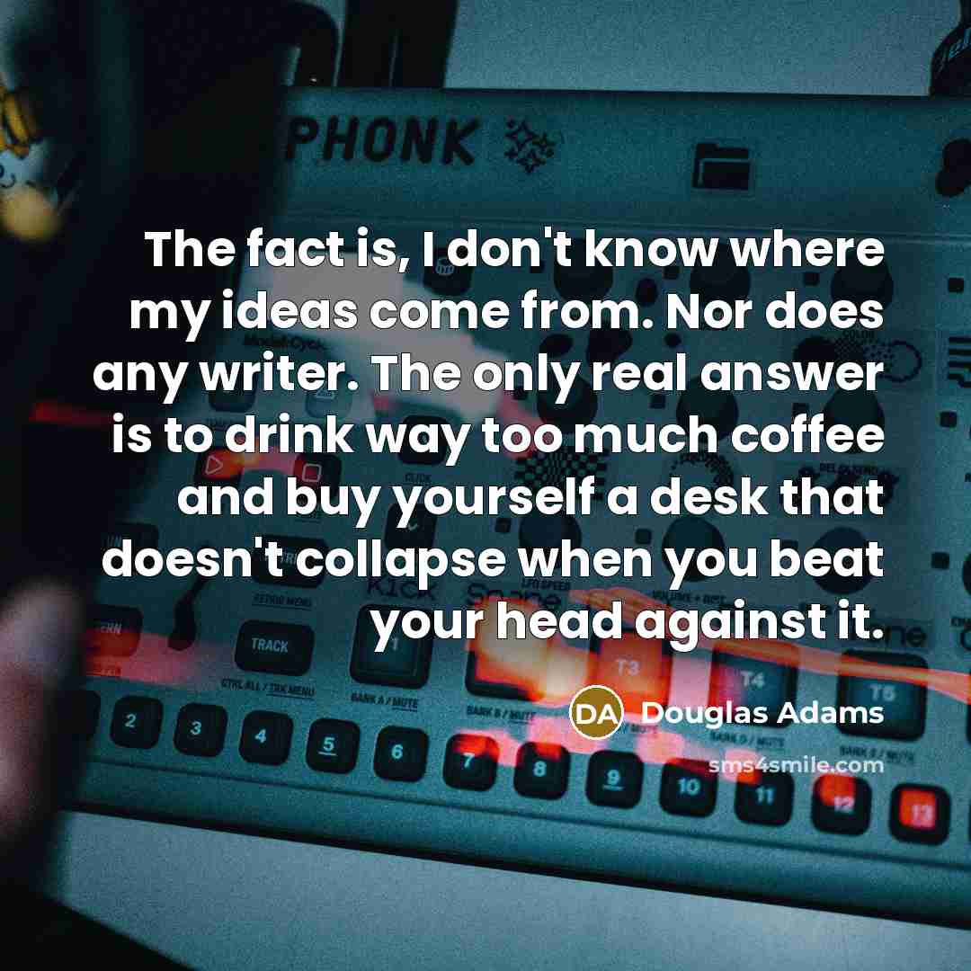 “The fact is, I don't know where my ideas come…” quote by Douglas Adams