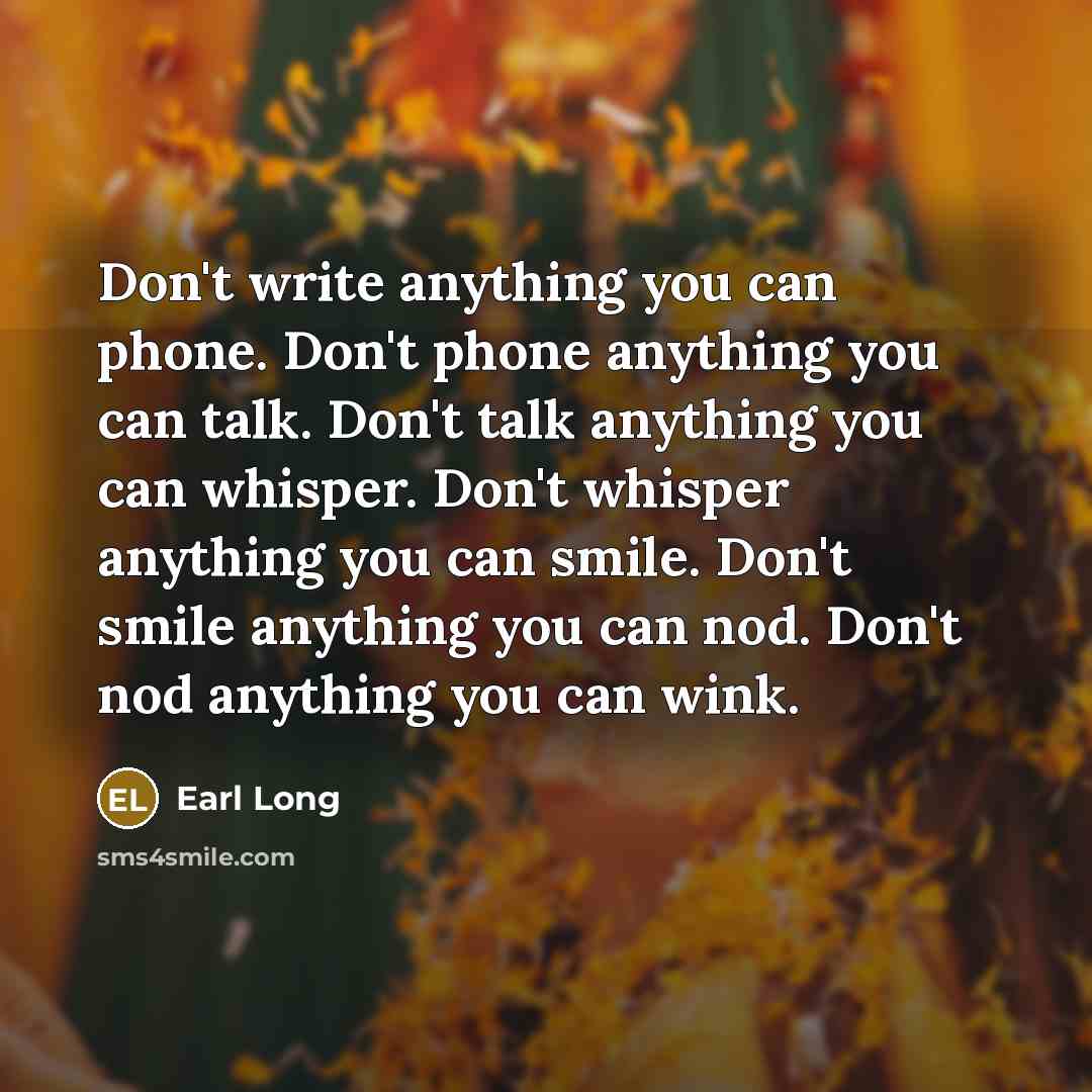 “Don't write anything you can phone. Don't phone anything you…” quote by Earl Long