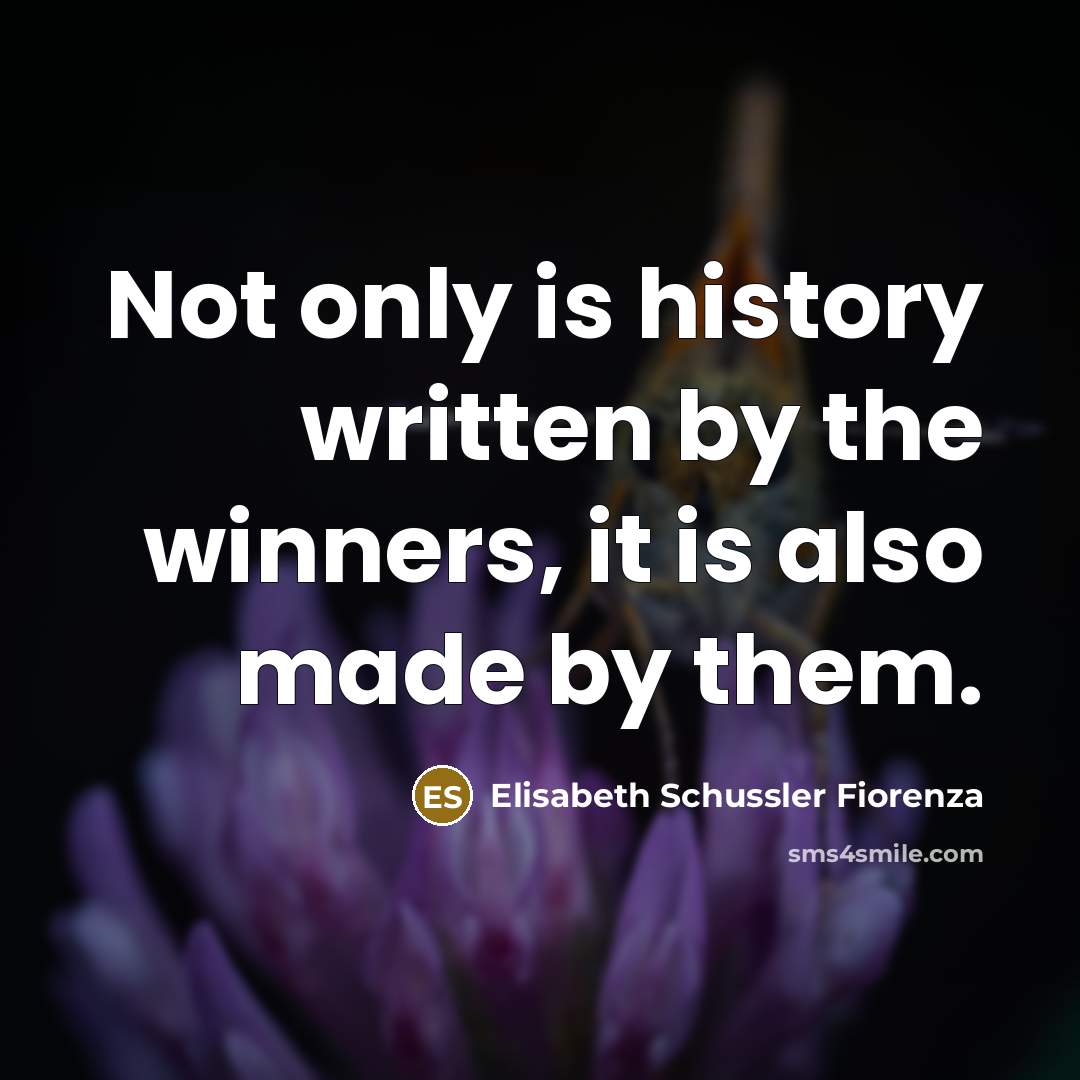 “Not only is history written by the winners, it is…” quote by Elisabeth Schussler Fiorenza
