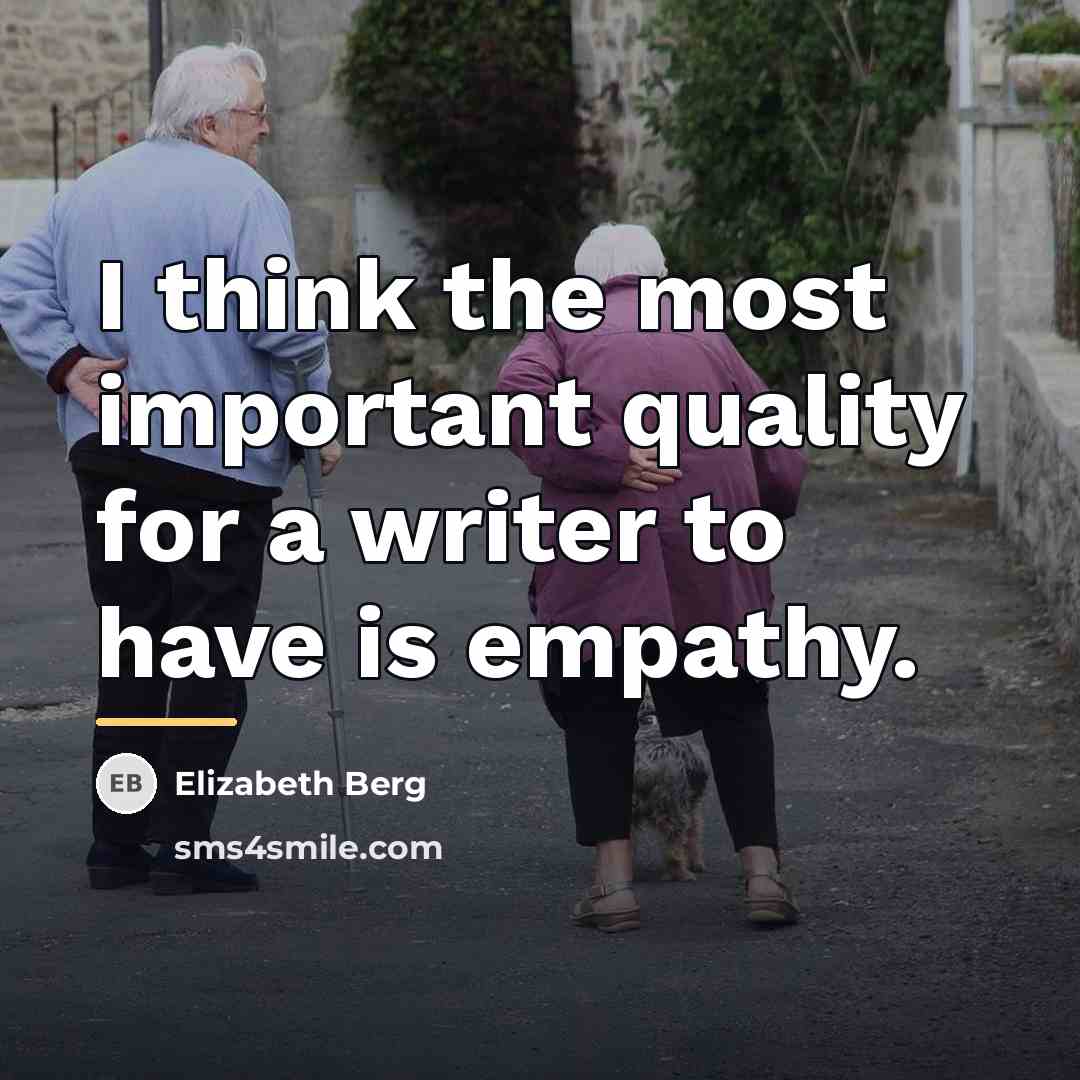 “I think the most important quality for a writer to…” quote by Elizabeth Berg