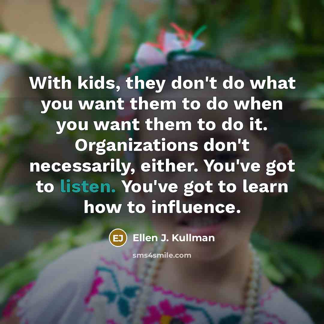 “With kids, they don't do what you want them to…” quote by Ellen J. Kullman