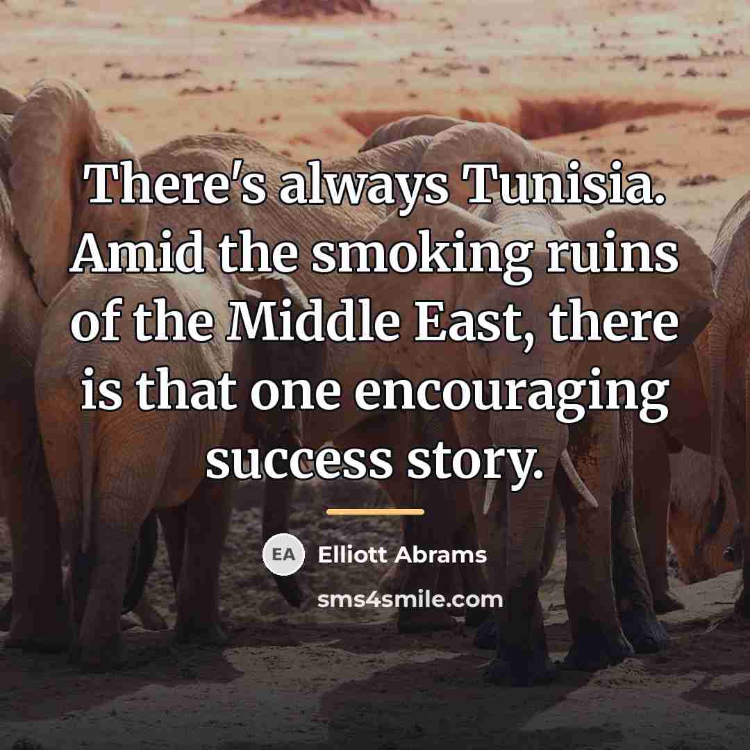 “There's always Tunisia. Amid the smoking ruins of the Middle…” quote by Elliott Abrams
