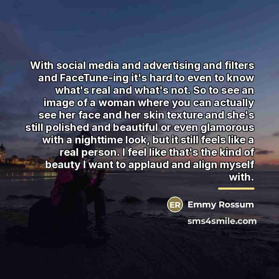 “With social media and advertising and filters and FaceTune-ing it's…” quote by Emmy Rossum