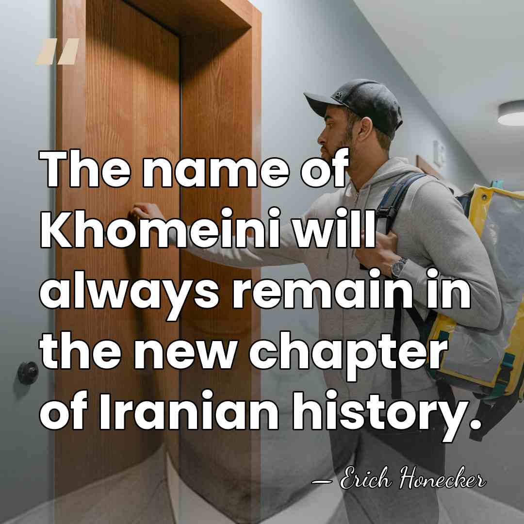 The name of Khomeini will always remain in the new chapter of&hellip; - Erich Honecker