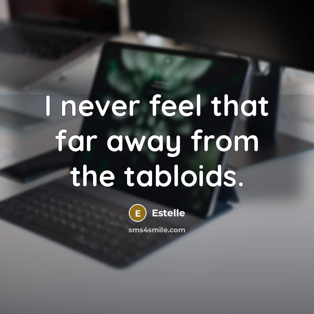 “I never feel that far away from the tabloids.…” quote by Estelle