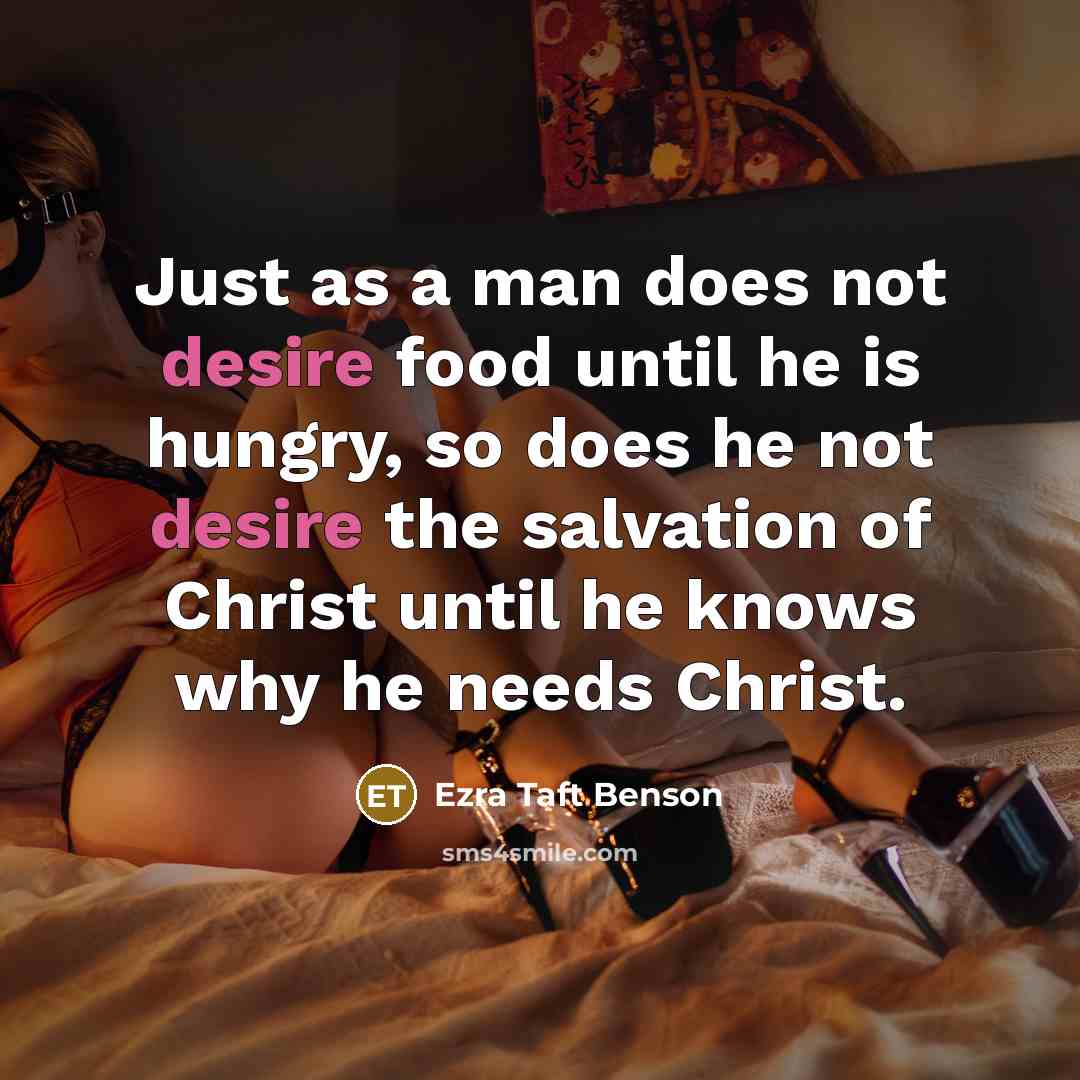 “Just as a man does not desire food until he…” quote by Ezra Taft Benson