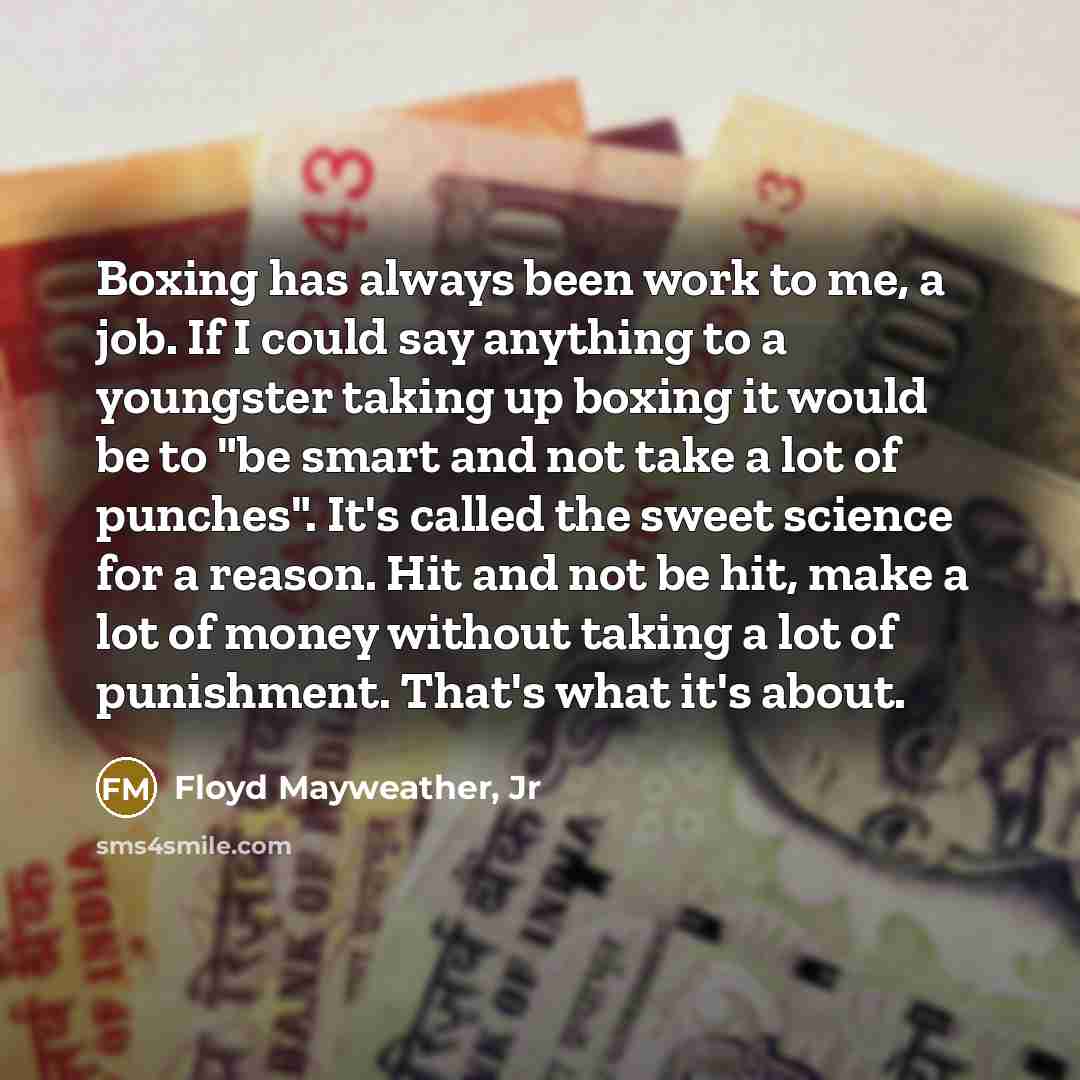“Boxing has always been work to me, a job. If…” quote by Floyd Mayweather, Jr