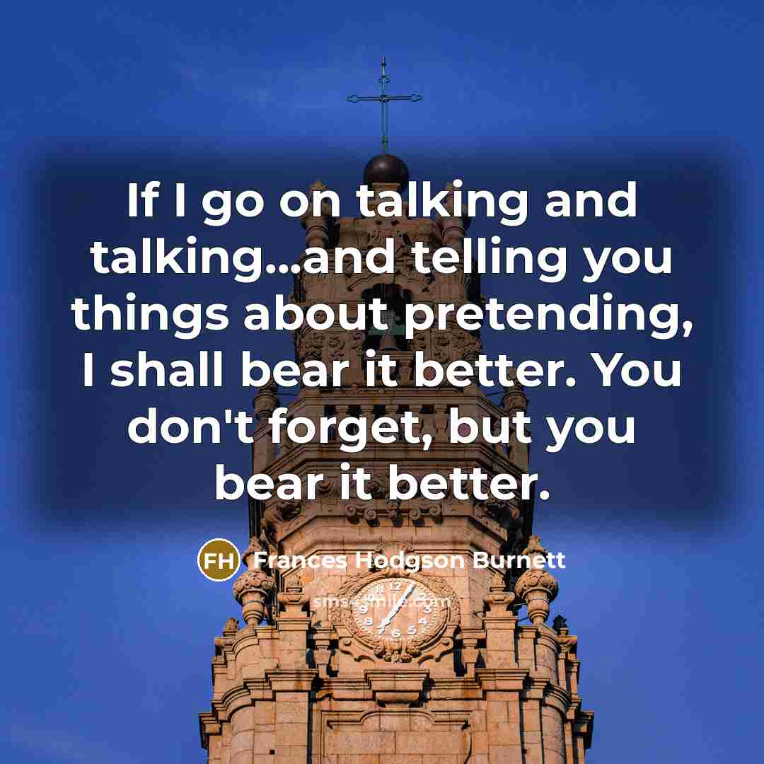“If I go on talking and talking...and telling you things…” quote by Frances Hodgson Burnett