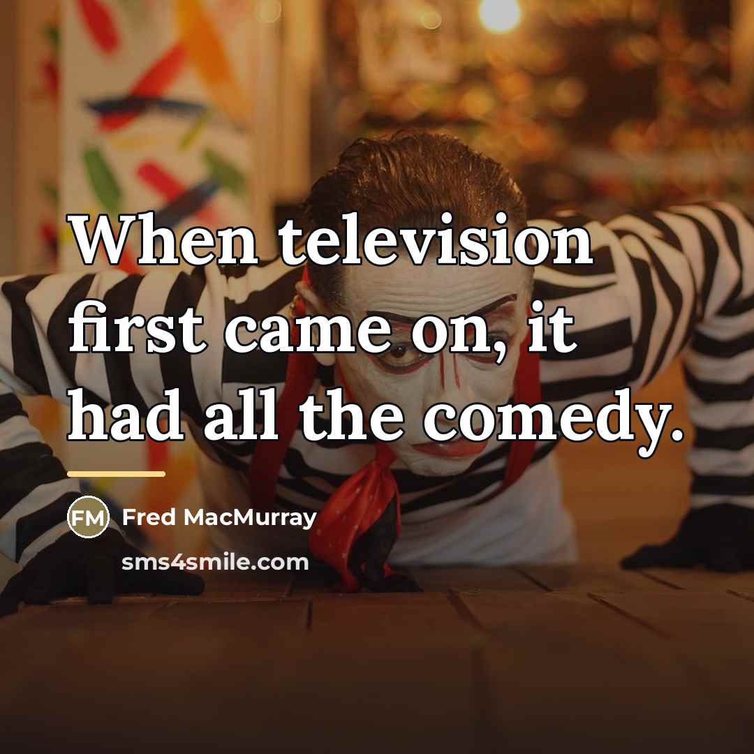 “When television first came on, it had all the comedy.…” quote by Fred MacMurray