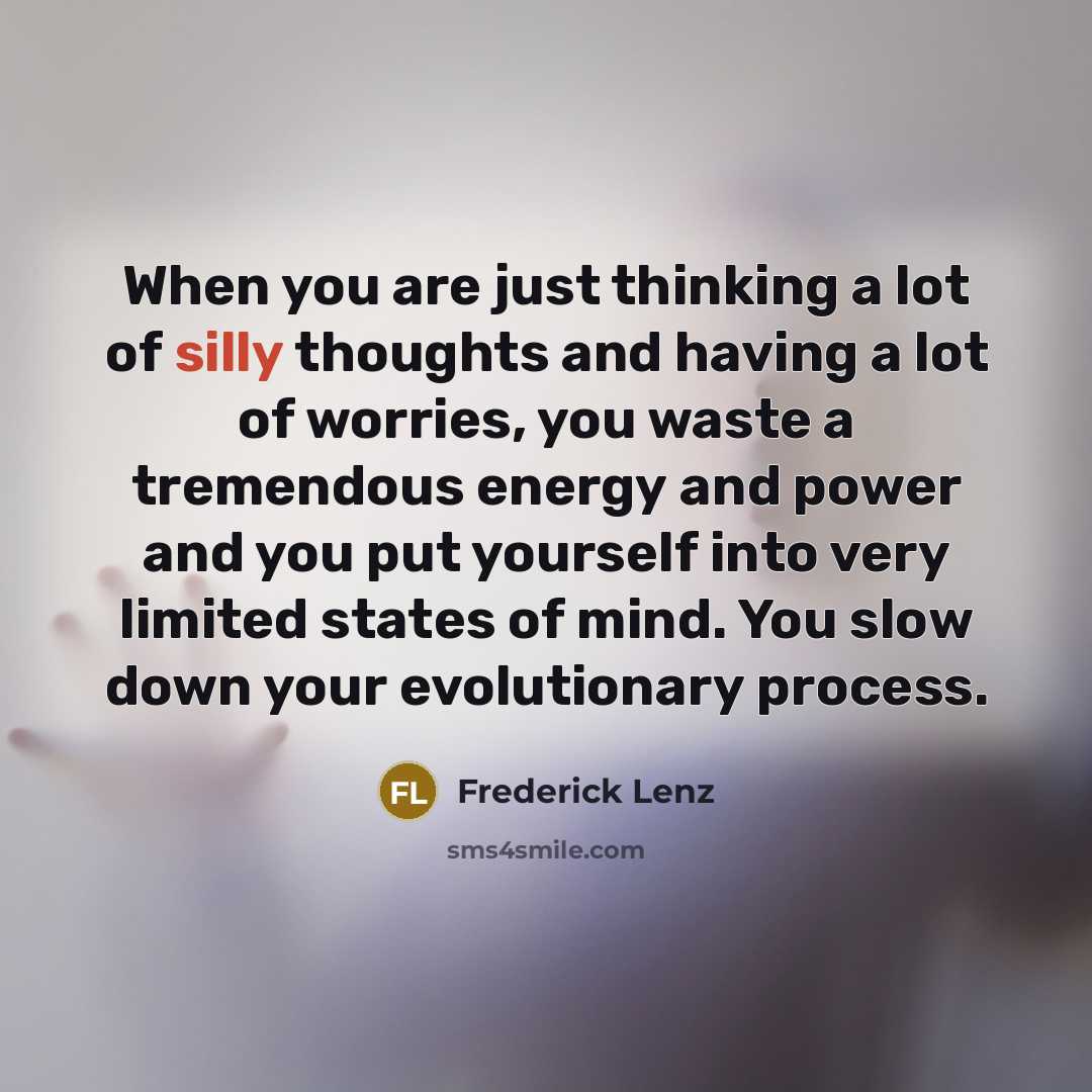 “When you are just thinking a lot of silly thoughts…” quote by Frederick Lenz