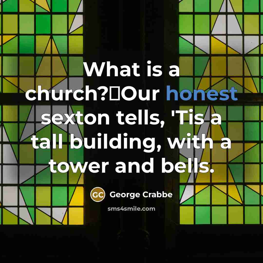 “What is a church?Our honest sexton tells, 'Tis a tall…” quote by George Crabbe