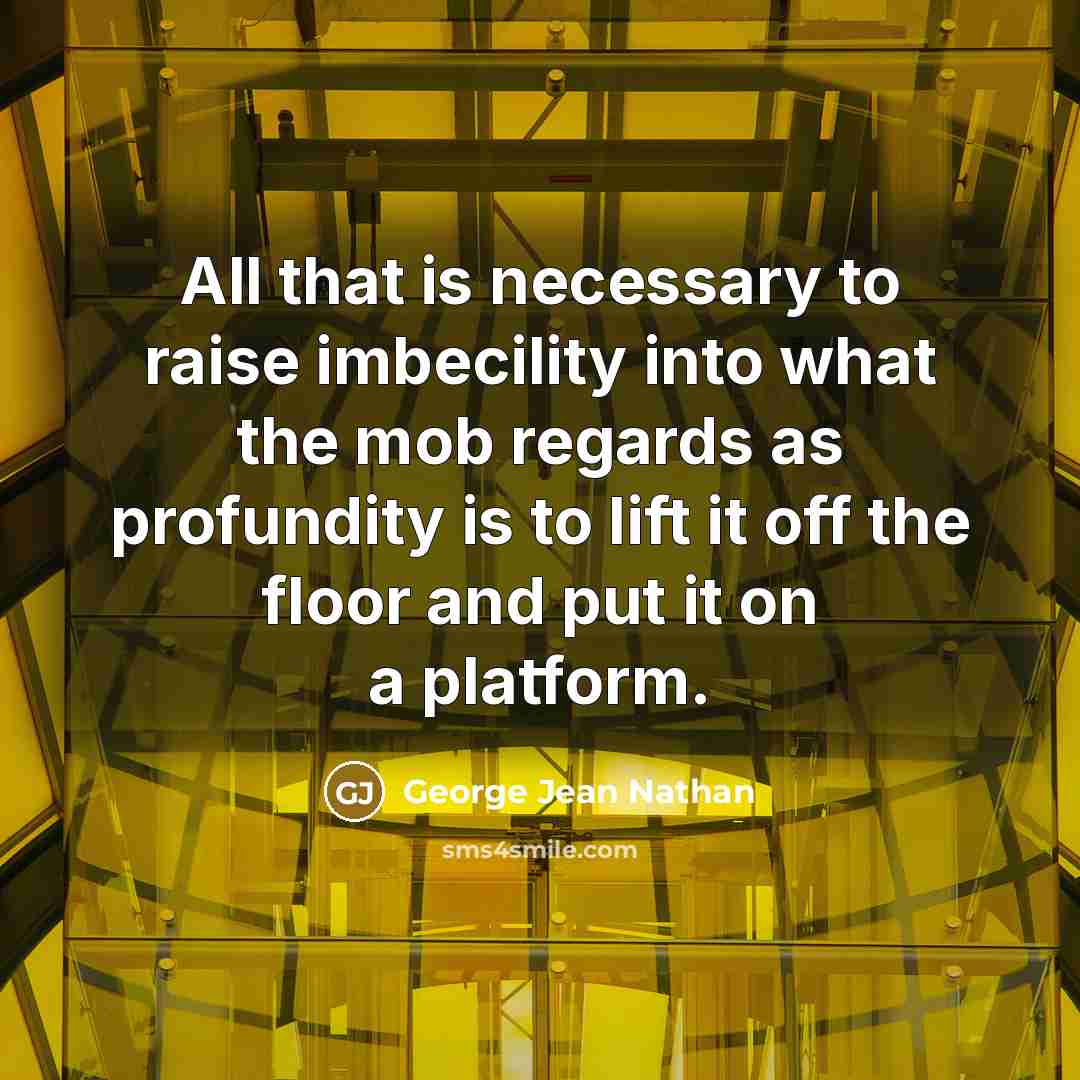 “All that is necessary to raise imbecility into what the…” quote by George Jean Nathan