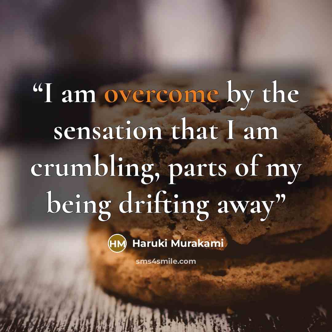 “I am overcome by the sensation that I am crumbling, parts of my being drifting away” quote by Haruki Murakami