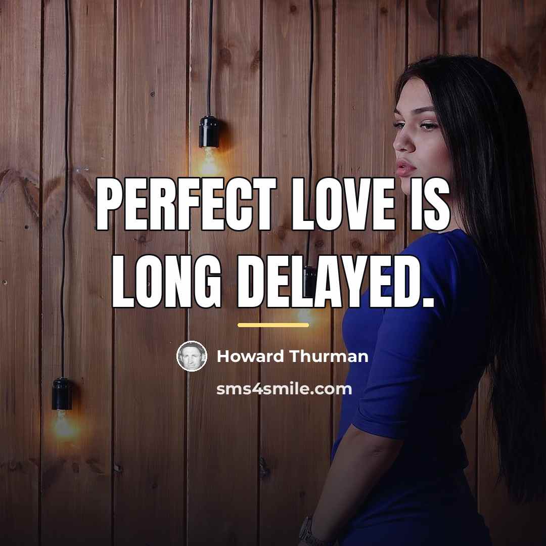 “Perfect love is long delayed.…” quote by Howard Thurman