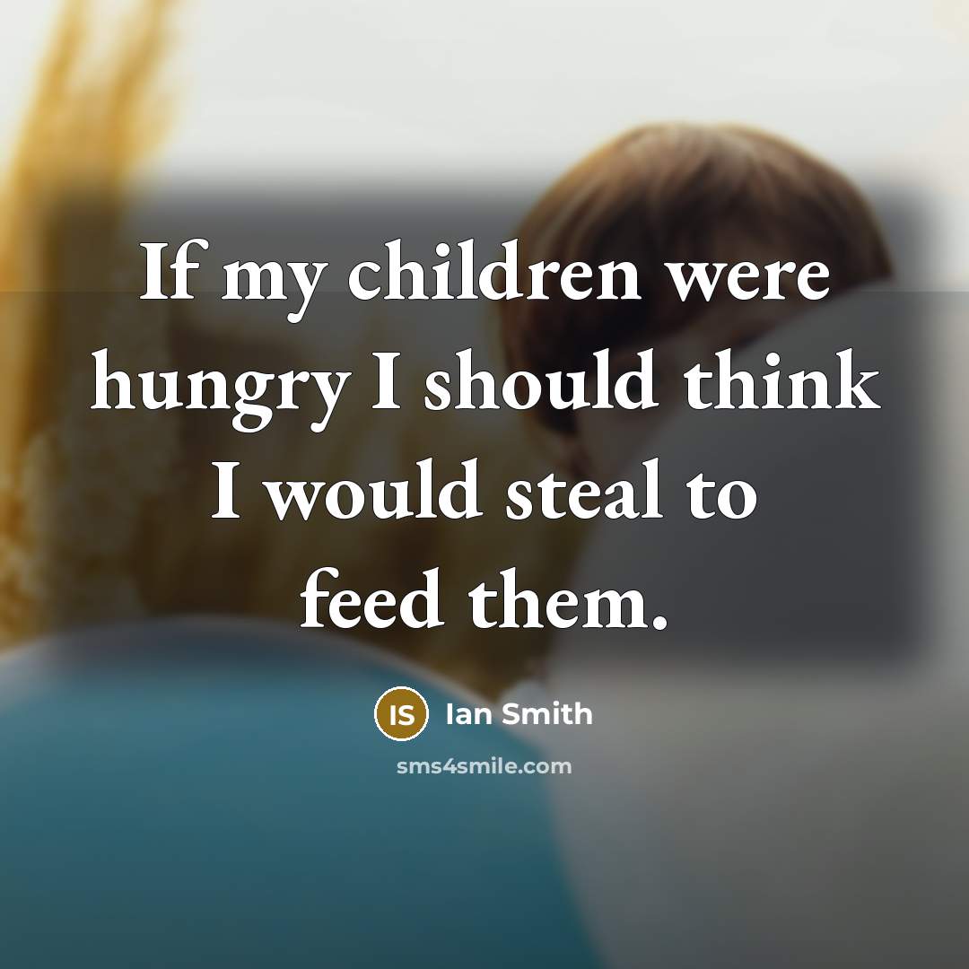 “If my children were hungry I should think I would…” quote by Ian Smith