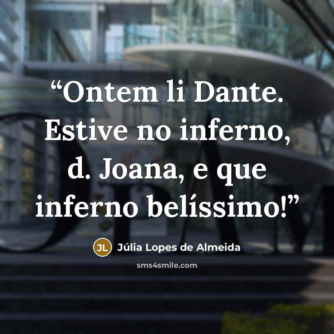 “Ontem li Dante. Estive no inferno, d. Joana, e que inferno belíssimo!” quote by Júlia Lopes de Almeida