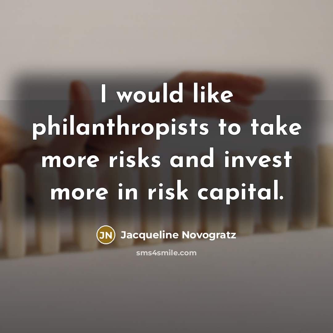 “I would like philanthropists to take more risks and invest…” quote by Jacqueline Novogratz