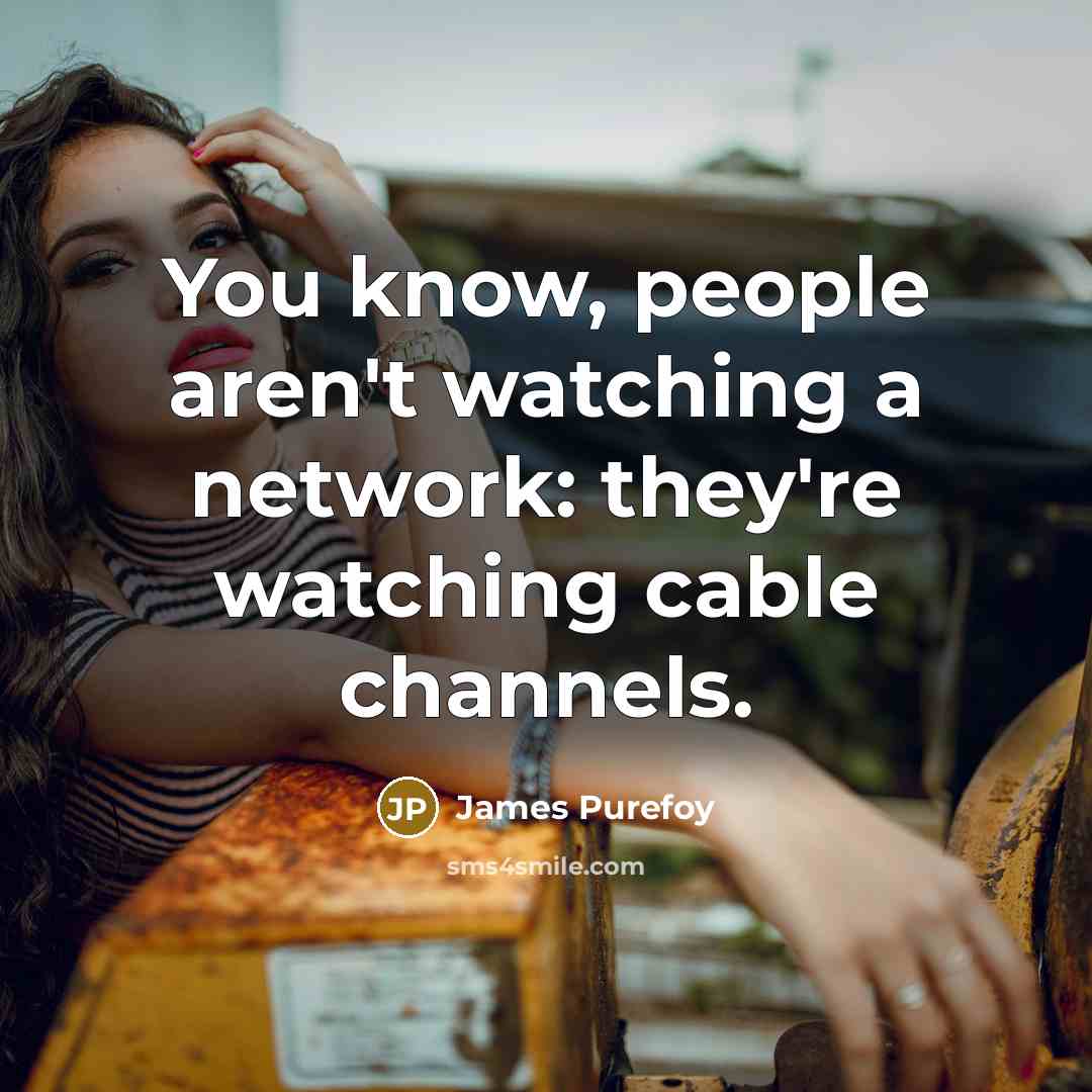 “You know, people aren't watching a network: they're watching cable…” quote by James Purefoy