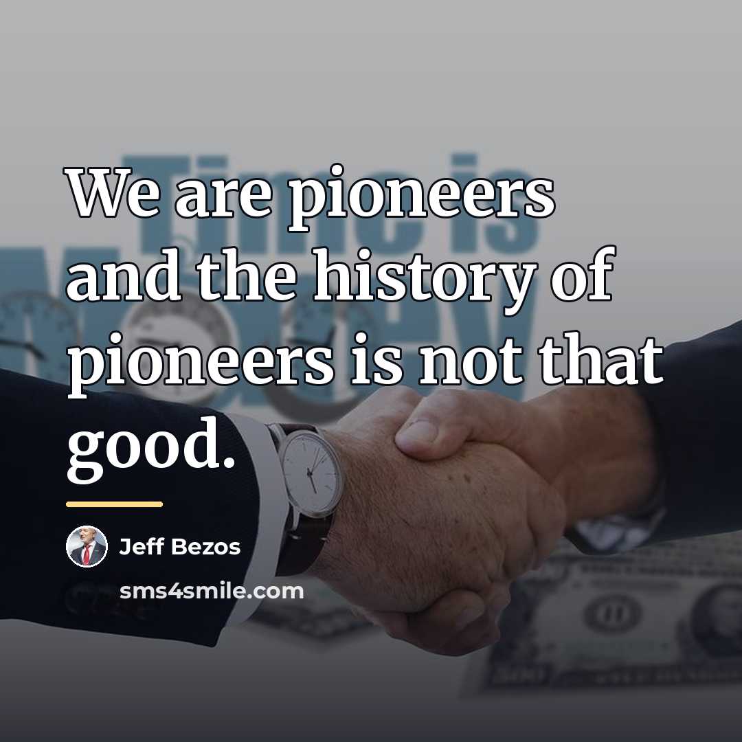 “We are pioneers and the history of pioneers is not…” quote by Jeff Bezos