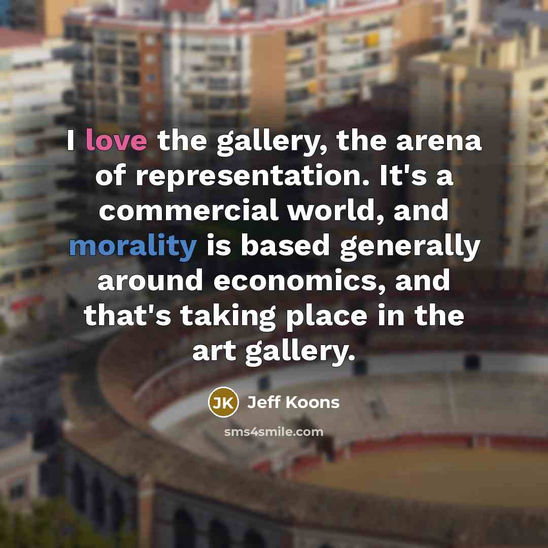 “I love the gallery, the arena of representation. It's a…” quote by Jeff Koons