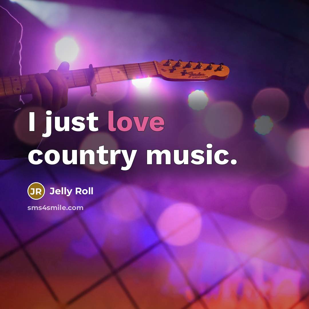 “I just love country music.…” quote by Jelly Roll