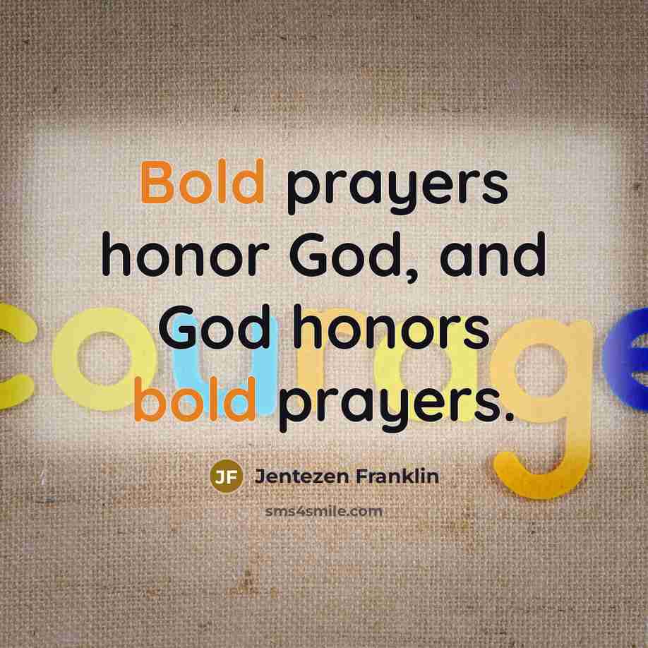 “Bold prayers honor God, and God honors bold prayers.…” quote by Jentezen Franklin