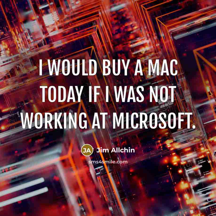 “I would buy a Mac today if I was not…” quote by Jim Allchin