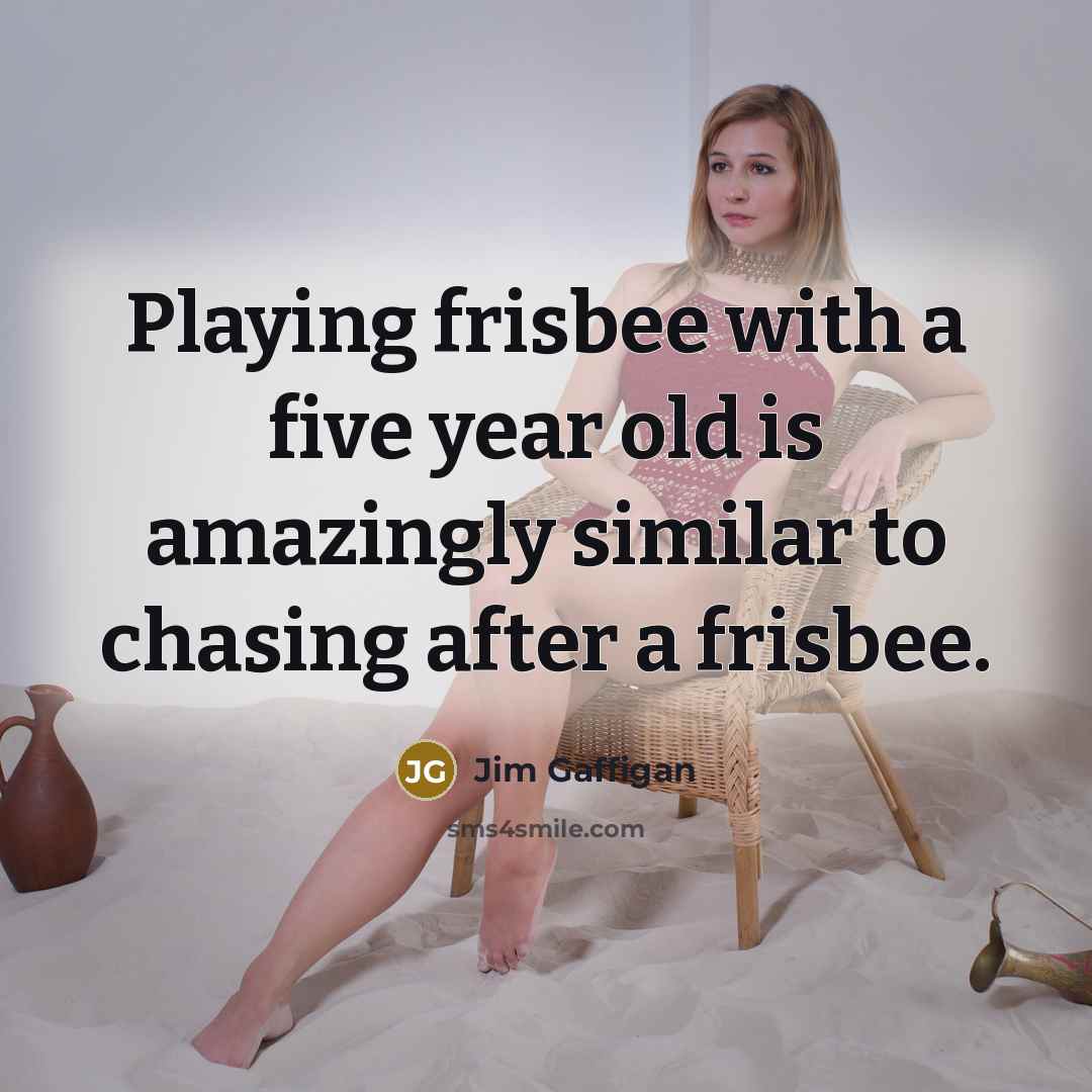 “Playing frisbee with a five year old is amazingly similar…” quote by Jim Gaffigan
