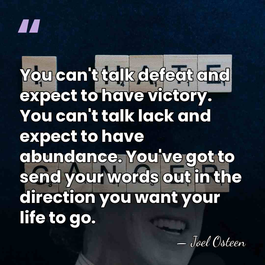 You can't talk defeat and expect to have victory. You can't talk&hellip; - Joel Osteen
