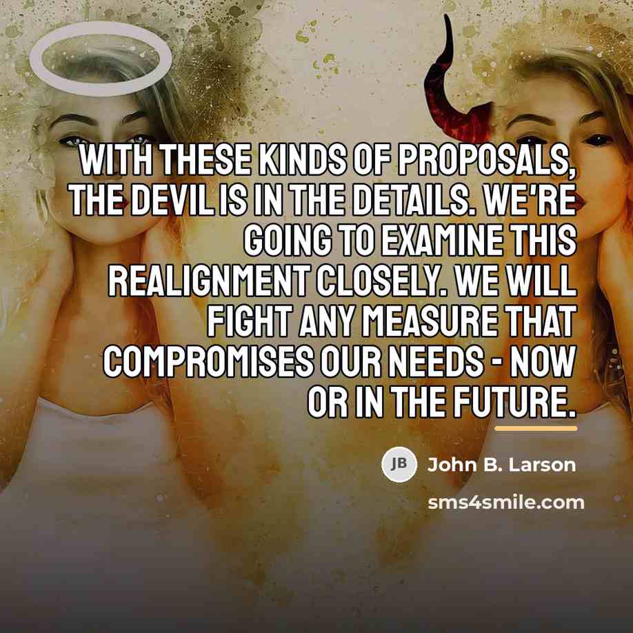 “With these kinds of proposals, the devil is in the…” quote by John B. Larson
