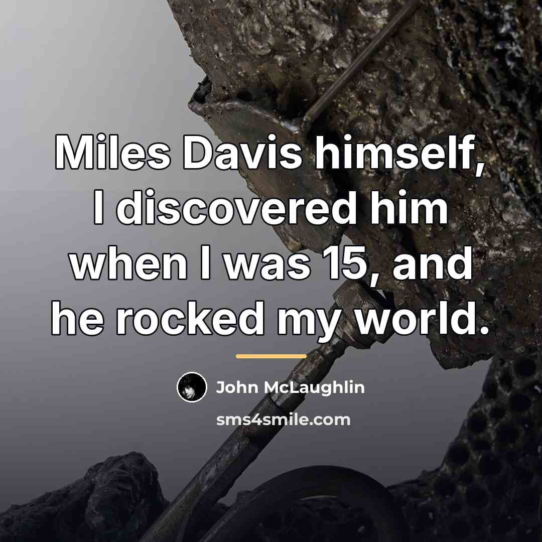 “Miles Davis himself, I discovered him when I was 15,…” quote by John McLaughlin
