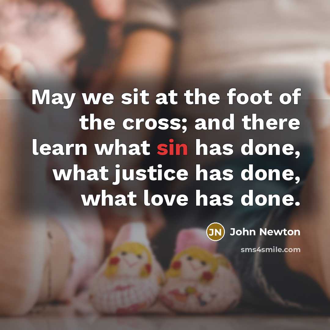 “May we sit at the foot of the cross; and…” quote by John Newton